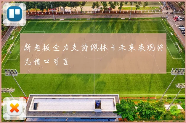 新老板全力支持佩林卡未来表现将无借口可言