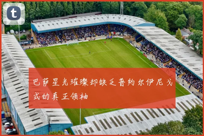 巴萨星光璀璨却缺乏普约尔伊尼戈式的真正领袖