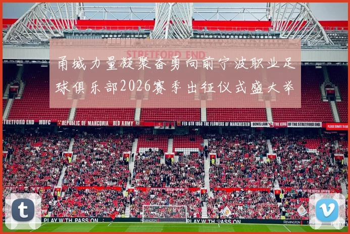 甬城力量凝聚奋勇向前宁波职业足球俱乐部2026赛季出征仪式盛大举行